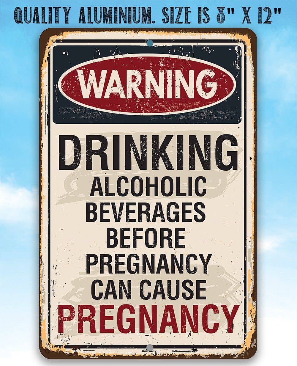 Alcoholic Beverages Can Cause Pregnancy - Metal Sign: 8 x 12