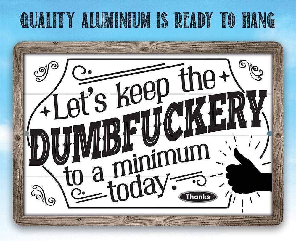 Let's Keep The Dumbfuckery - Metal Sign: 8 x 12