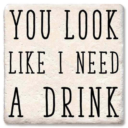 You Look Like I Need a Drink Coaster