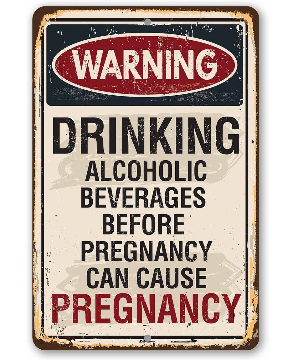 Alcoholic Beverages Can Cause Pregnancy - Metal Sign: 8 x 12